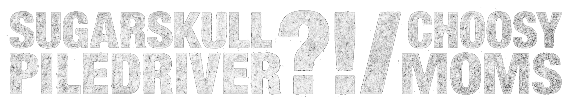 Sugarskull Piledriver?!/Choosy Moms Logo